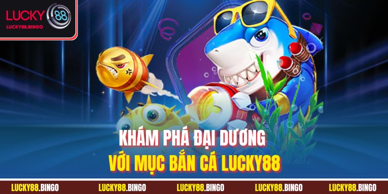 Bắn Cá Lucky88: Khám Phá Đại Dương, Săn Boss Khủng - tx8