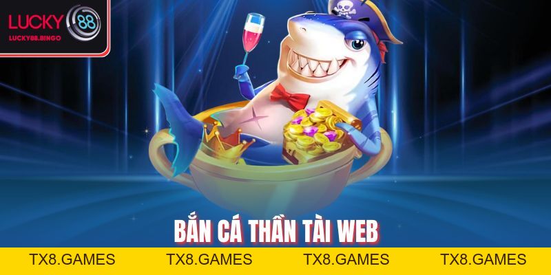 Bắn Cá Thần Tài Web - Trải Nghiệm Đỉnh Cao Cho Ngư Thủ - tx8