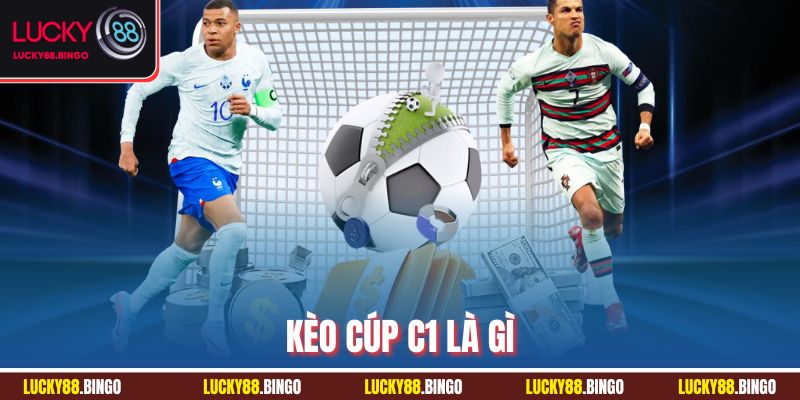 Kèo Cúp C1 Là Gì? Hiểu Đúng Khi Cá Cược Cúp Châu Âu - tx8