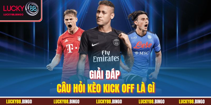 Kèo Kick Off Là Gì? Giải Mã Cơ Hội Thắng Lớn Lucky88 - tx8