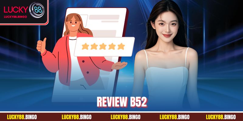 Review B52 - Đánh Giá Chi Tiết Về Cổng Game Bài Bom Tấn - tx8