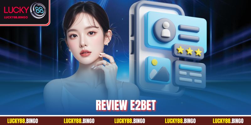 Review E2BET - Đánh Giá Chuyên Sâu Từ Chuyên Gia Lucky88 - tx8