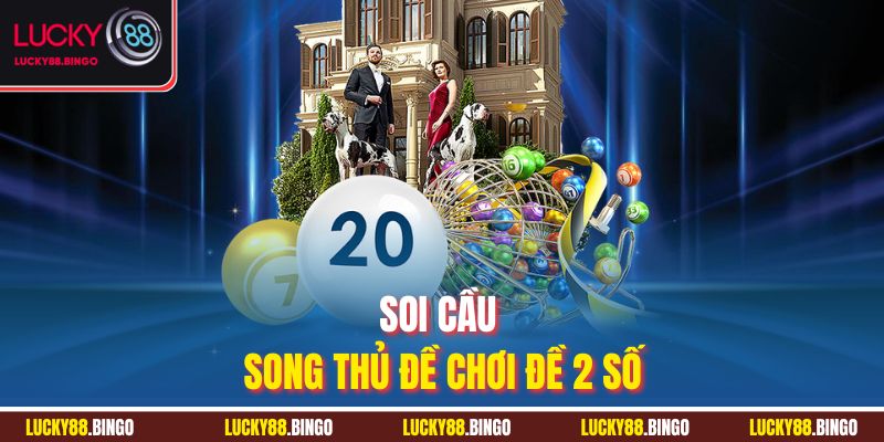Soi Cầu Song Thủ Đề - Bí Quyết Dự Đoán Siêu Chuẩn Xác - tx8