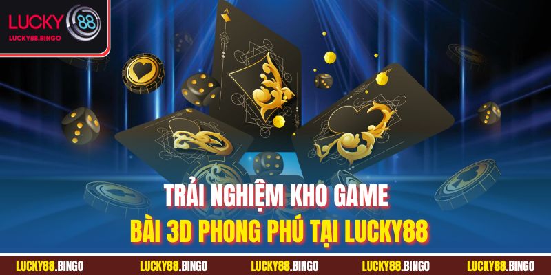 Game Bài 3D LUCKY88 - Đỉnh Cao Sòng Bài, Dễ Thắng Lớn - tx8