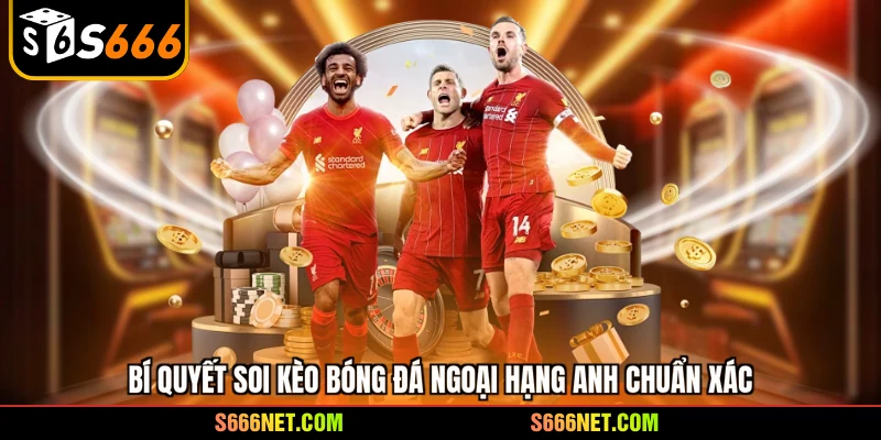 Kèo bóng đá ngoại hạng Anh - 2 bí thuật soi chuẩn xác nhất - tx8