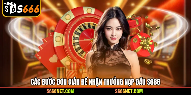 Thưởng nạp đầu S666 - Nhận ngay quà khủng cực hấp dẫn - tx8