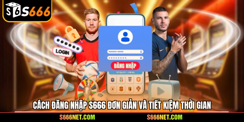 Đăng nhập S666 - Bí quyết đăng nhập một phát ăn ngay - tx8