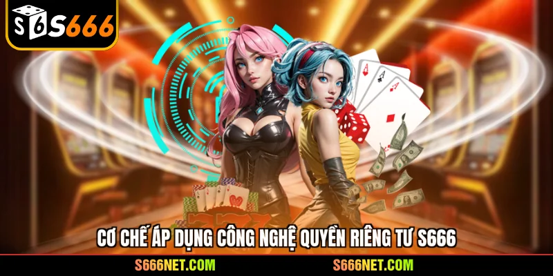 Quyền riêng tư S666 - Cam kết đáp ứng tiêu chuẩn quốc tế - tx8