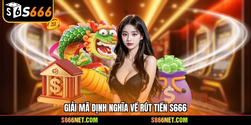 Rút tiền S666 - Hướng dẫn rút thưởng siêu tốc cho tân thủ - tx8