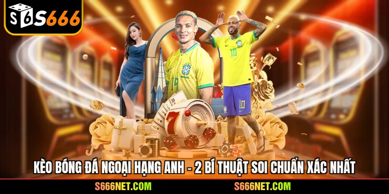 Kèo bóng đá ngoại hạng Anh - 2 bí thuật soi chuẩn xác nhất - tx8
