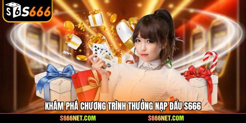 Thưởng nạp đầu S666 - Nhận ngay quà khủng cực hấp dẫn - tx8