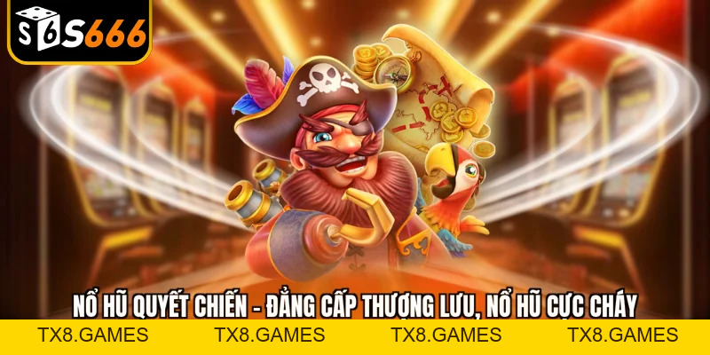Nổ hũ quyết chiến - Đẳng cấp thượng lưu, nổ hũ cực cháy - tx8