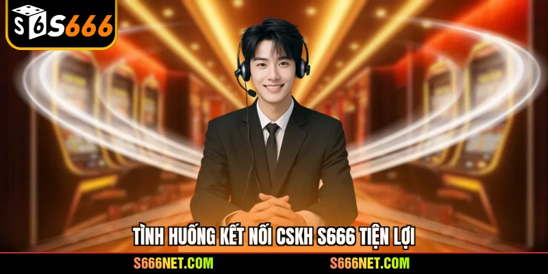 CSKH S666 - Chính sách tạo nên tính chuyên nghiệp, an toàn - tx8