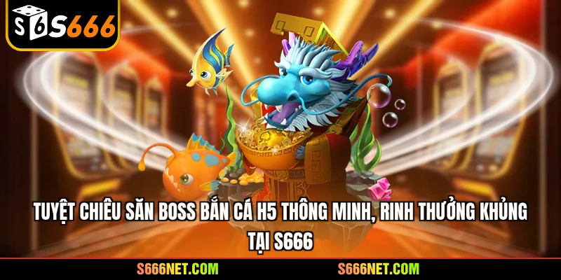 Bắn cá H5 - tuyệt chiêu hạ boss khủng chỉ trong 3 giây - tx8